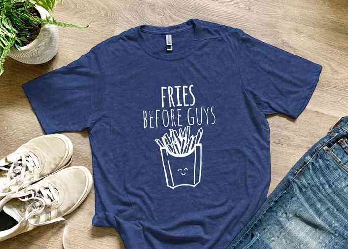 Fries Before Guys Shirts