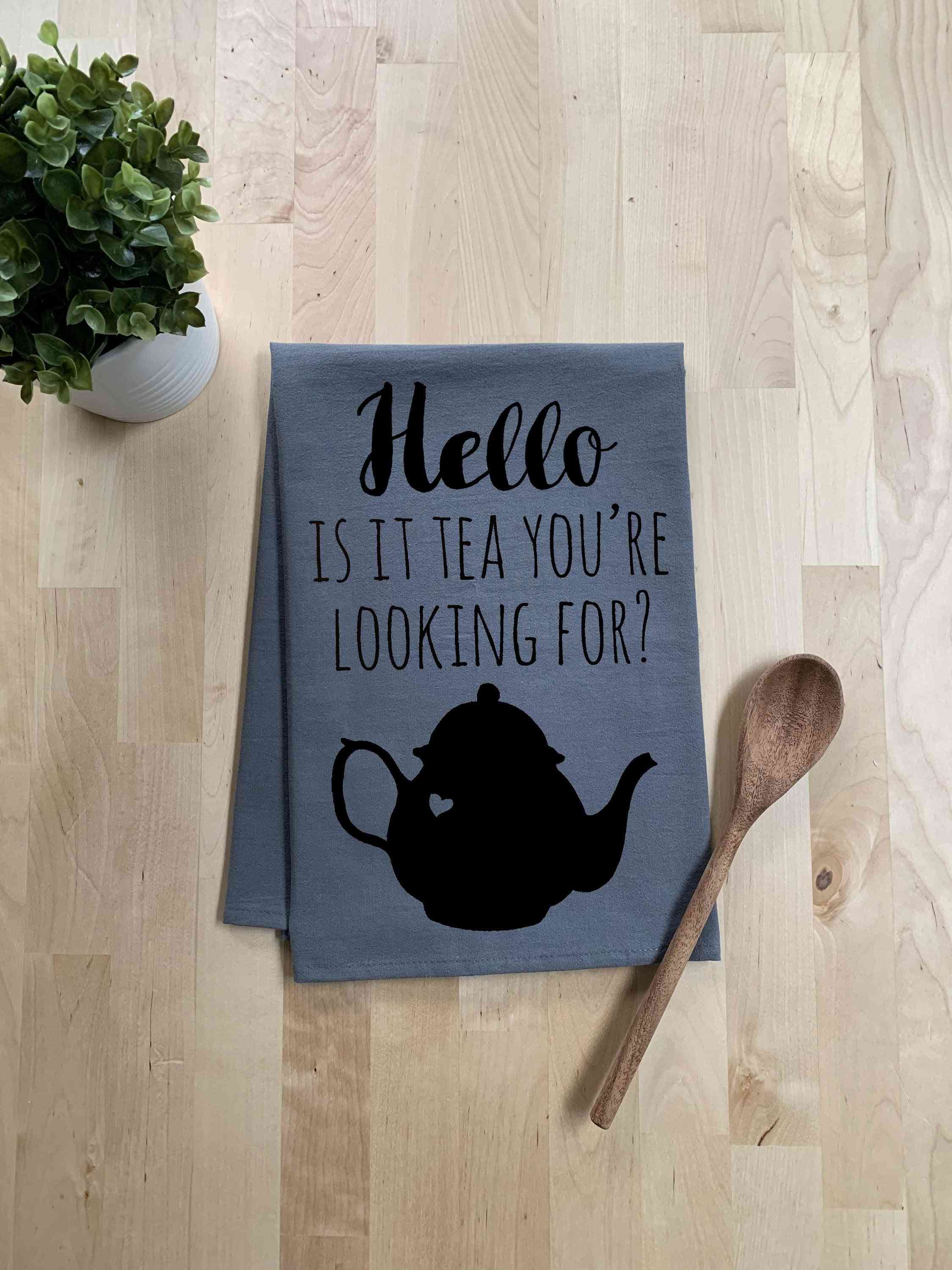 Hello Is It Tea You Are Looking For Dish Towel