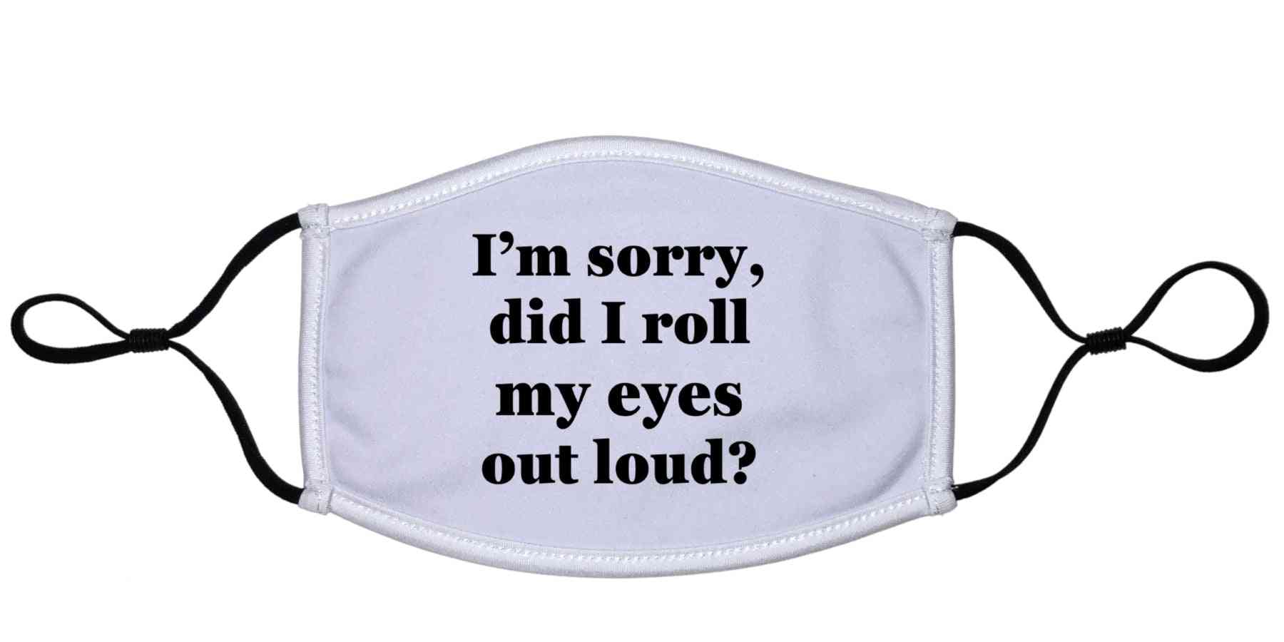 I'm Sorry Did I Roll My Eyes Out Loud-dust Masks